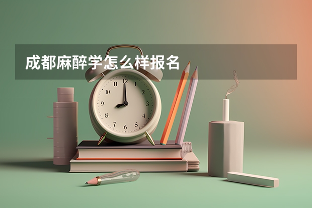 成都麻醉学怎么样报名