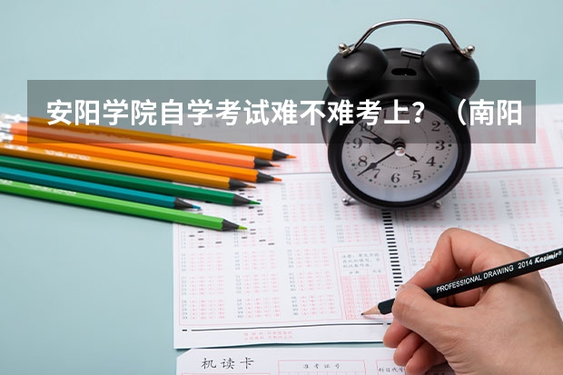 安阳学院自学考试难不难考上？（南阳师范学院定向招生条件）