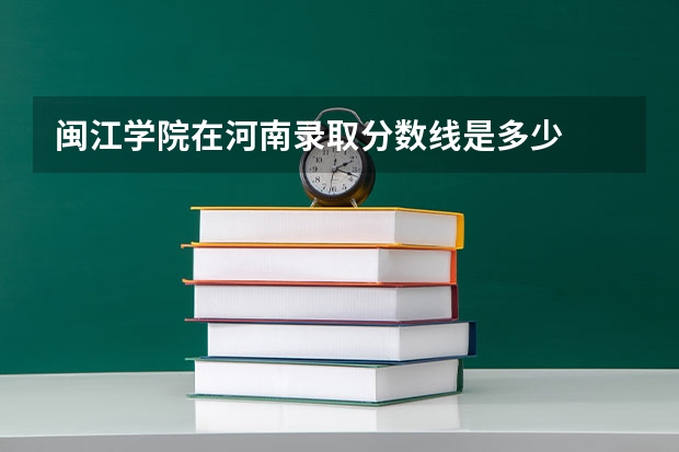 闽江学院在河南录取分数线是多少