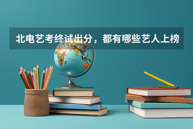 北电艺考终试出分，都有哪些艺人上榜？