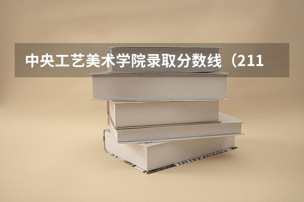 中央工艺美术学院录取分数线（211大学美术专业排名及分数线）