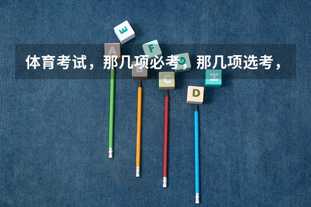 体育考试，那几项必考，那几项选考，每个标准是多少？[给高分]