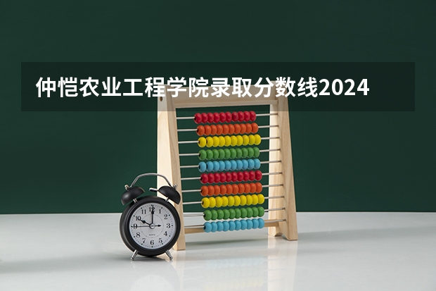 仲恺农业工程学院录取分数线2024年是多少分(附各省录取最低分)