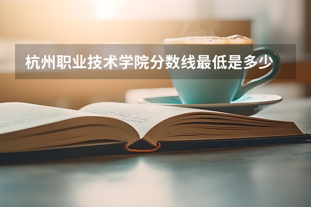 杭州职业技术学院分数线最低是多少