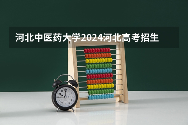 河北中医药大学2024河北高考招生计划 招多少人