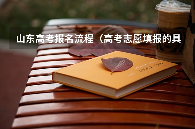 山东高考报名流程（高考志愿填报的具体操作流程是怎样的）