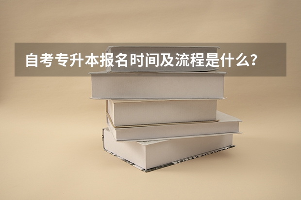 自考专升本报名时间及流程是什么？