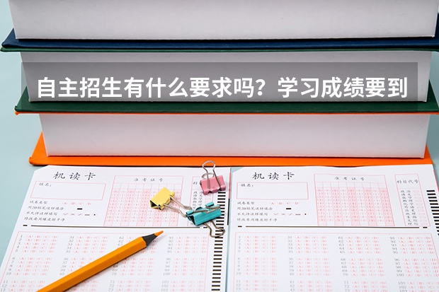 自主招生有什么要求吗？学习成绩要到全校多少才合格？