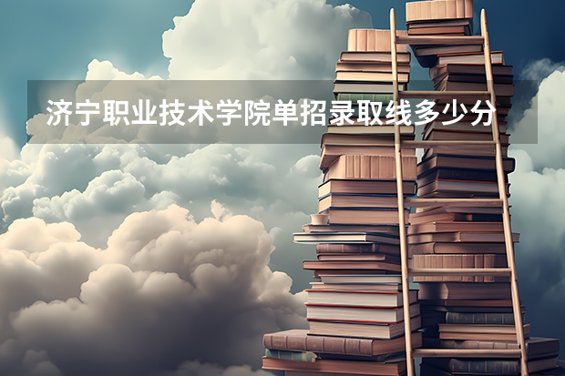 济宁职业技术学院单招录取线多少分