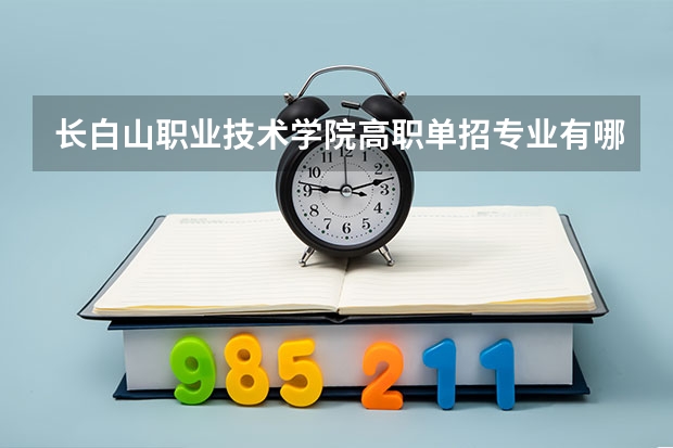 长白山职业技术学院高职单招专业有哪些?
