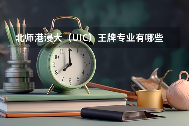 北师港浸大(UIC)王牌专业有哪些?