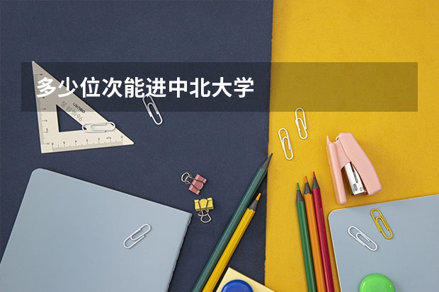 多少位次能进中北大学