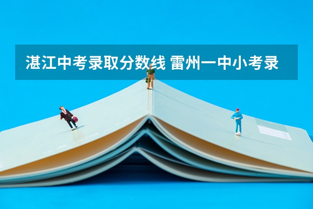 湛江中考录取分数线 雷州一中小考录取分数线