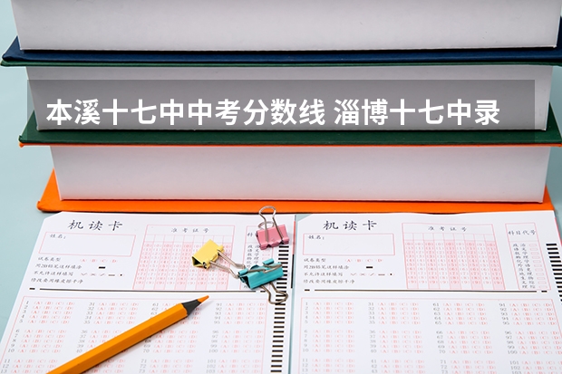 本溪十七中中考分数线 淄博十七中录取位次