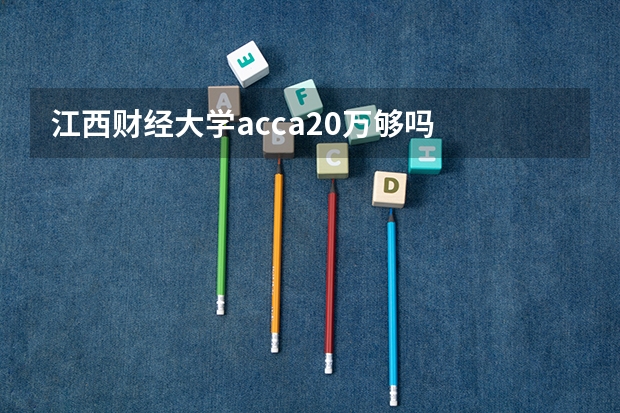 江西财经大学acca20万够吗