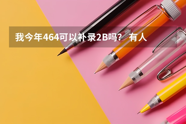 我今年464可以补录2B吗？ 有人420就补录进了运城学院。怎么回事？今年会有吗？