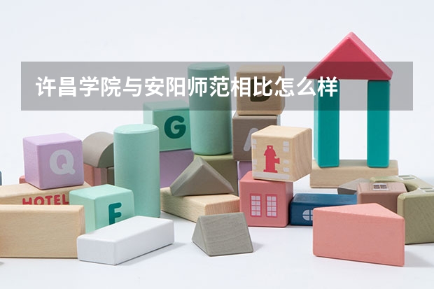 许昌学院与安阳师范相比怎么样