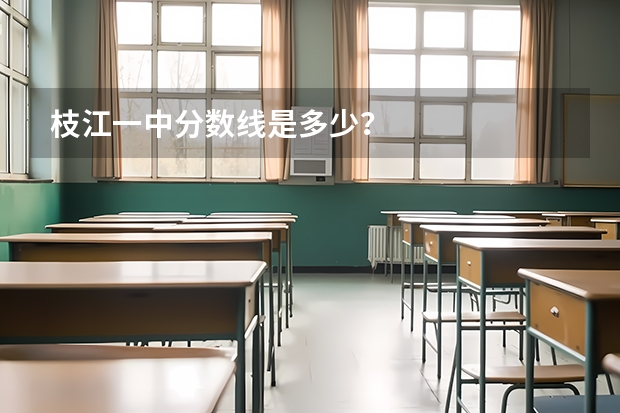 枝江一中分数线是多少?