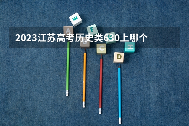 2023江苏高考历史类630上哪个大学合适