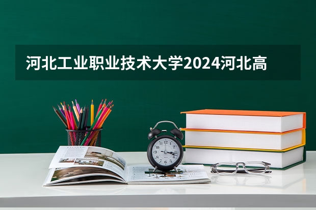 河北工业职业技术大学2024河北高考招生计划 招多少人