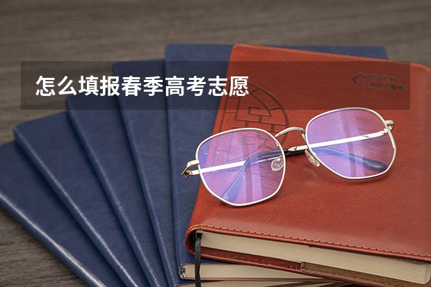 怎么填报春季高考志愿