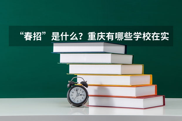 “春招”是什么？重庆有哪些学校在实行春招？