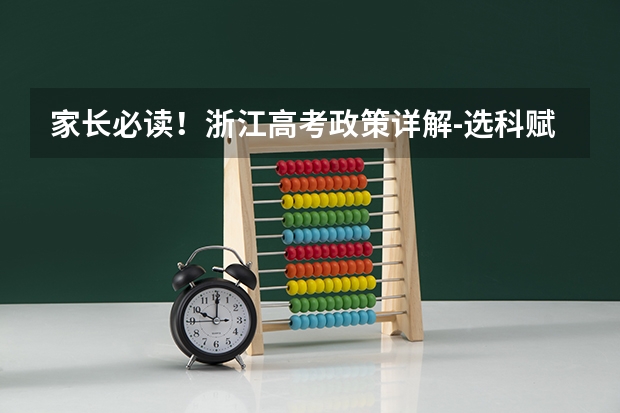 家长必读！浙江高考政策详解-选科赋分制（浙江新高考选考科目要求）
