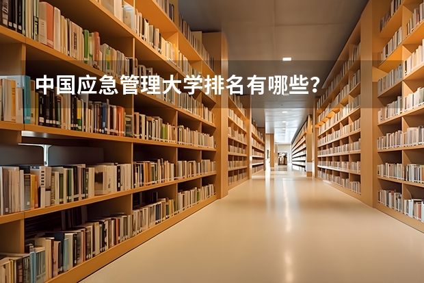 中国应急管理大学排名有哪些？