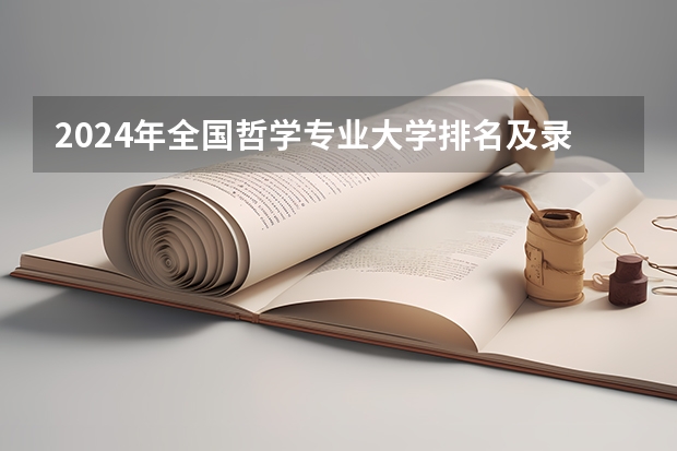 2024年全国哲学专业大学排名及录取分数线 2024年哲学专业大学排名及评级：北京大学、复旦大学前二