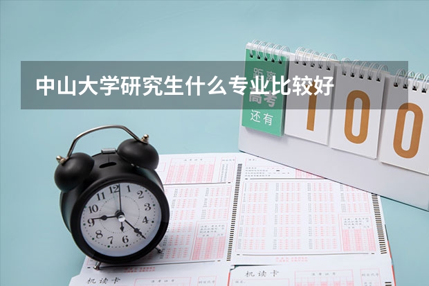 中山大学研究生什么专业比较好