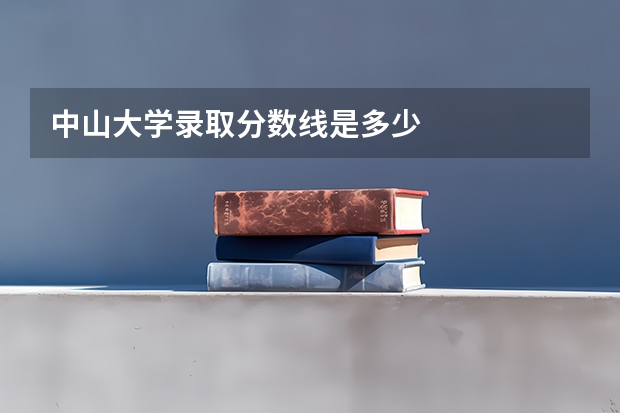 中山大学录取分数线是多少