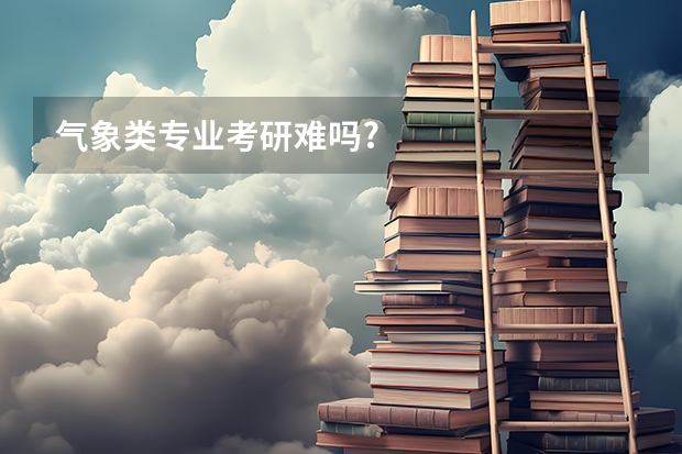 气象类专业考研难吗?