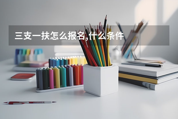 三支一扶怎么报名,什么条件