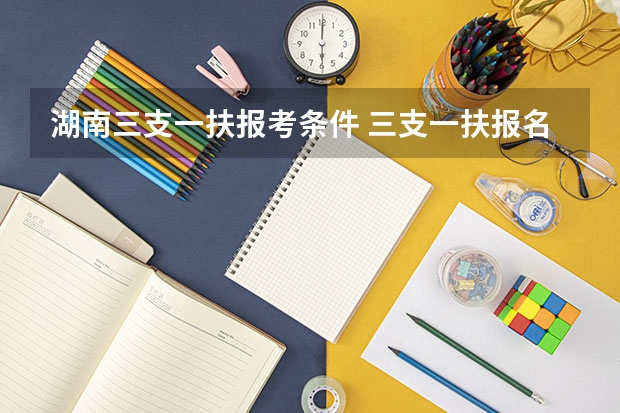 湖南三支一扶报考条件 三支一扶报名时间我是学护理的可以报么