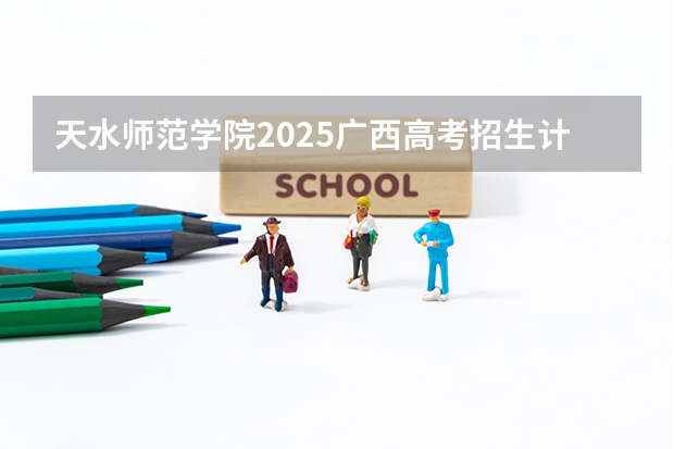 天水师范学院2025广西高考招生计划 招多少人预测