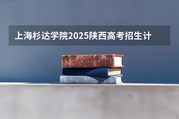 上海杉达学院2025陕西高考招生计划 招多少人预测