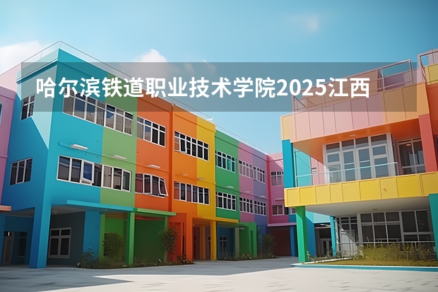 哈尔滨铁道职业技术学院2025江西高考招生计划 招多少人预测