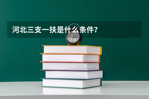 河北三支一扶是什么条件？