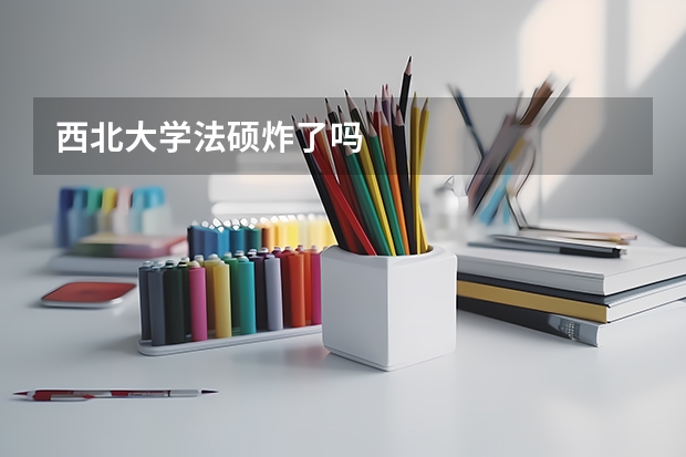 西北大学法硕炸了吗
