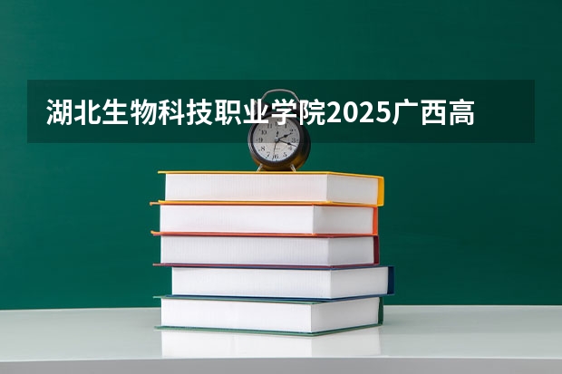 湖北生物科技职业学院2025广西高考招生计划 招多少人预测