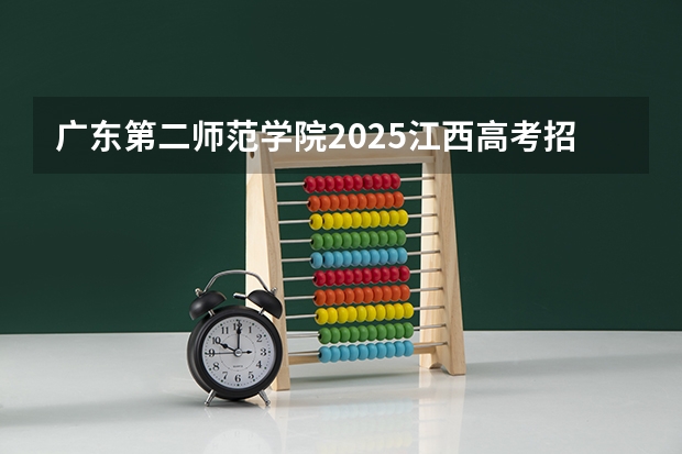 广东第二师范学院2025江西高考招生计划 招多少人预测