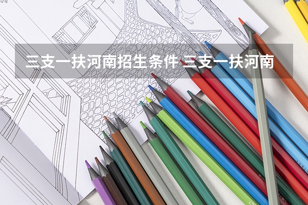 三支一扶河南招生条件 三支一扶河南报考条件