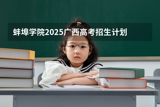 蚌埠学院2025广西高考招生计划 招多少人预测