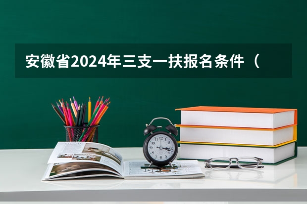 安徽省2024年三支一扶报名条件(考三扶一支的报考条件)