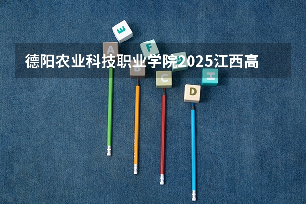 德阳农业科技职业学院2025江西高考招生计划 招多少人预测
