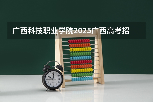 广西科技职业学院2025广西高考招生计划 招多少人预测