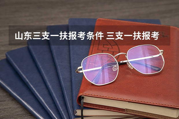 山东三支一扶报考条件 三支一扶报考条件高中毕业