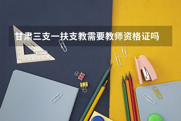甘肃三支一扶支教需要教师资格证吗