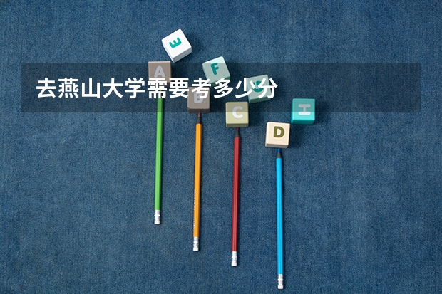 去燕山大学需要考多少分