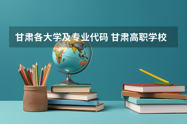 甘肃各大学及专业代码 甘肃高职学校及学校代码